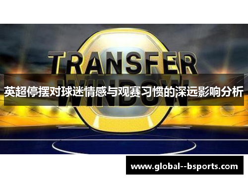 英超停摆对球迷情感与观赛习惯的深远影响分析