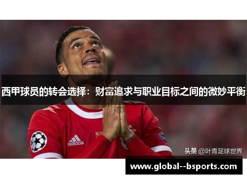 西甲球员的转会选择：财富追求与职业目标之间的微妙平衡