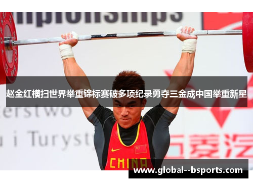 赵金红横扫世界举重锦标赛破多项纪录勇夺三金成中国举重新星 赵金红横扫世界举重锦标赛破多项纪录勇夺三金成中国举重新星