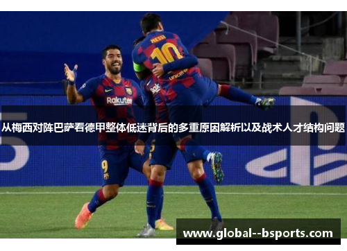 从梅西对阵巴萨看德甲整体低迷背后的多重原因解析以及战术人才结构问题