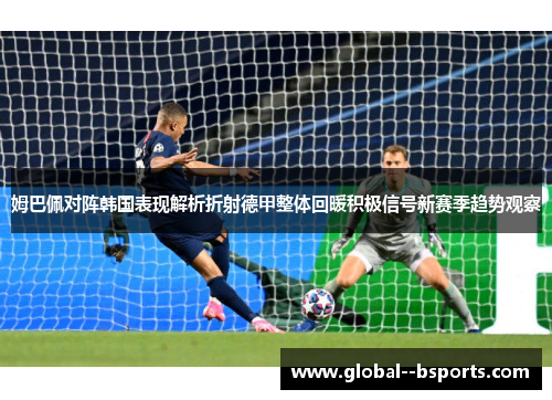 姆巴佩对阵韩国表现解析折射德甲整体回暖积极信号新赛季趋势观察 姆巴佩对阵韩国表现解析折射德甲整体回暖积极信号新赛季趋势观察