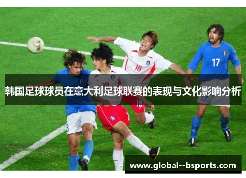 韩国足球球员在意大利足球联赛的表现与文化影响分析