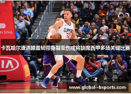 卡瓦哈尔遭遇膝盖韧带撕裂重伤或将缺席西甲多场关键比赛 卡瓦哈尔遭遇膝盖韧带撕裂重伤或将缺席西甲多场关键比赛