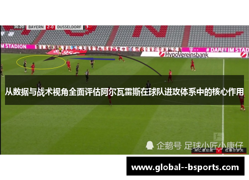从数据与战术视角全面评估阿尔瓦雷斯在球队进攻体系中的核心作用